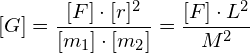 \[ [G]=\frac{[F]\cdot [r]^{2}}{ [m_1]\cdot [m_2]}=\frac{ [F]\cdot L^{2}}{M^{2}} \]